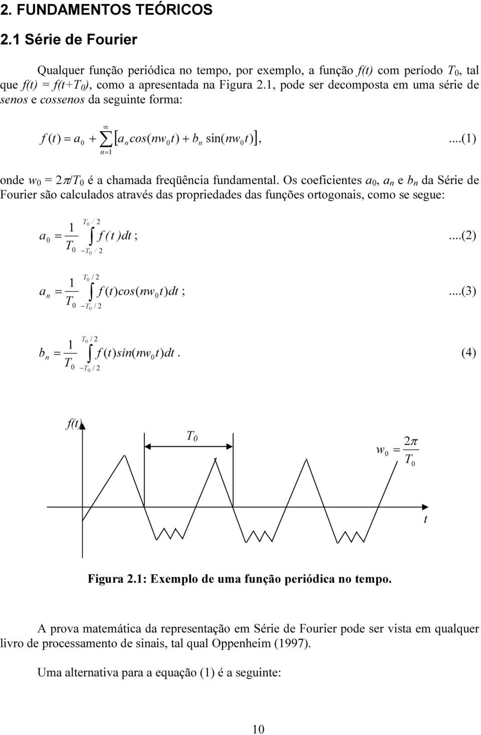 Os coeficientes a 0, a n e b n da Série de Fourier são calculados através das propriedades das funções ortogonais, como se segue: T / 2 0 a 0= f ( t )dt ;.