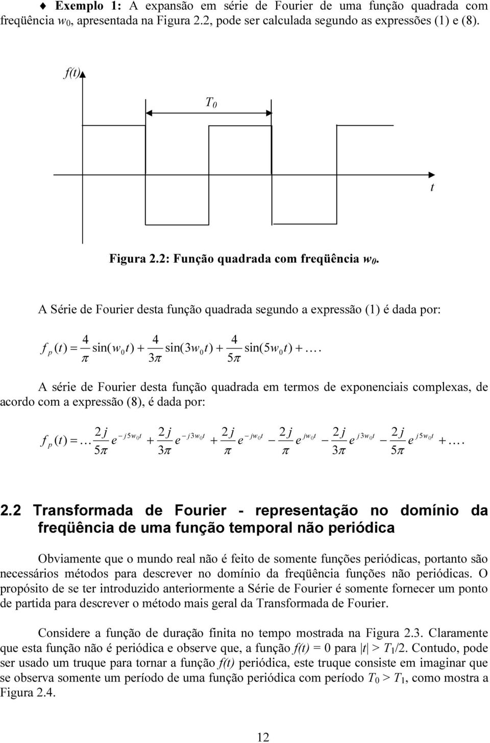 π 3π 5π f p ( 0 A série de Fourier desta função quadrada em termos de exponenciais complexas, de acordo com a expressão (8), é dada por: 2 j j5w t 2 j j w t j jw t j jw t j j w t j 0 3 2 2 2 0 0 0 3