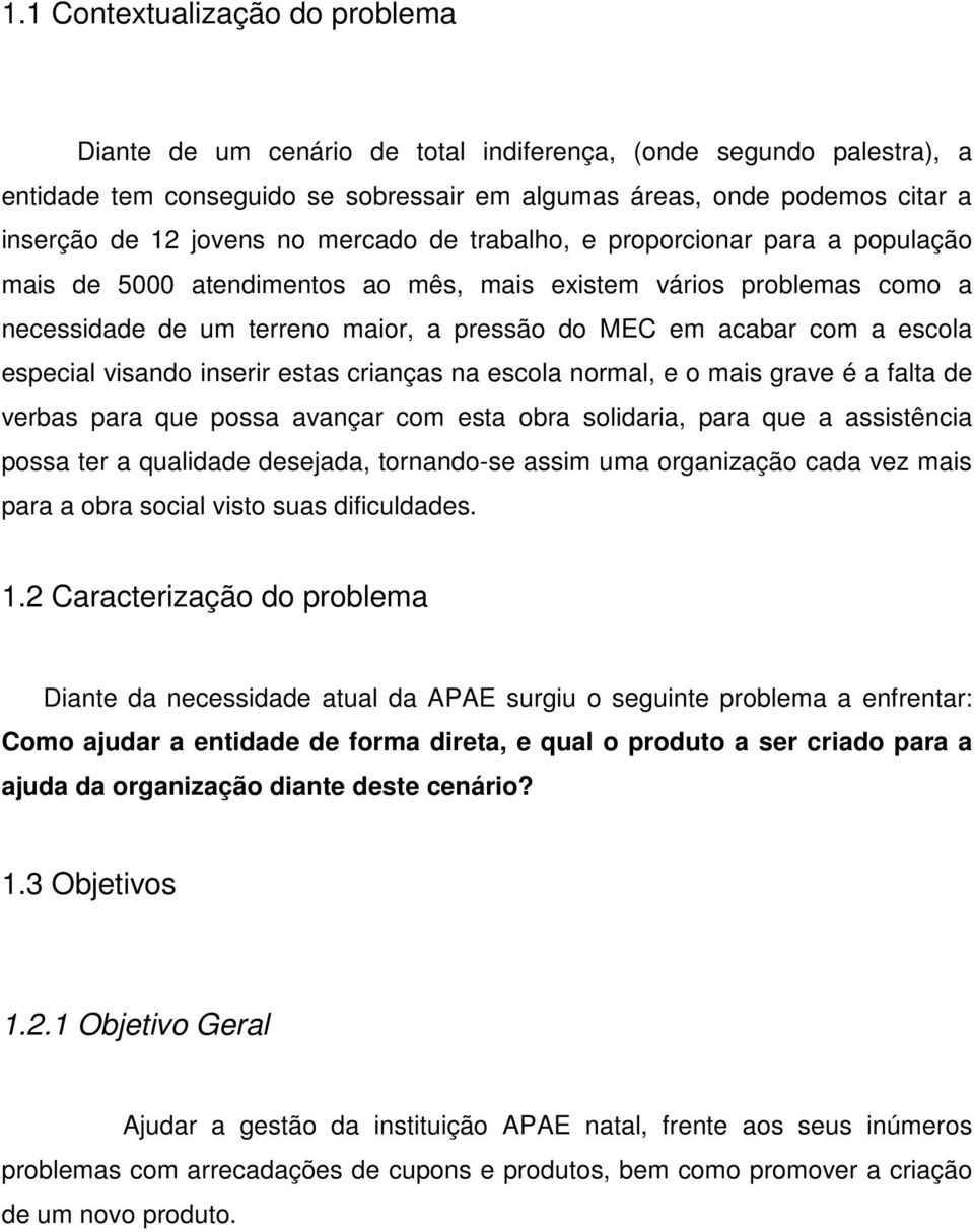 escola especial visando inserir estas crianças na escola normal, e o mais grave é a falta de verbas para que possa avançar com esta obra solidaria, para que a assistência possa ter a qualidade