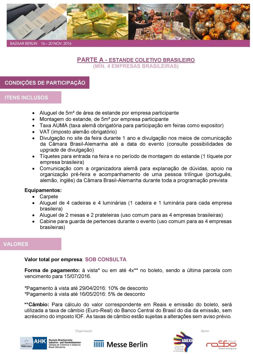 obrigatória para participação em feiras como expositor) VAT (imposto alemão obrigatório) Divulgação no site da feira durante 1 ano e divulgação nos meios de comunicação da Câmara Brasil-Alemanha até