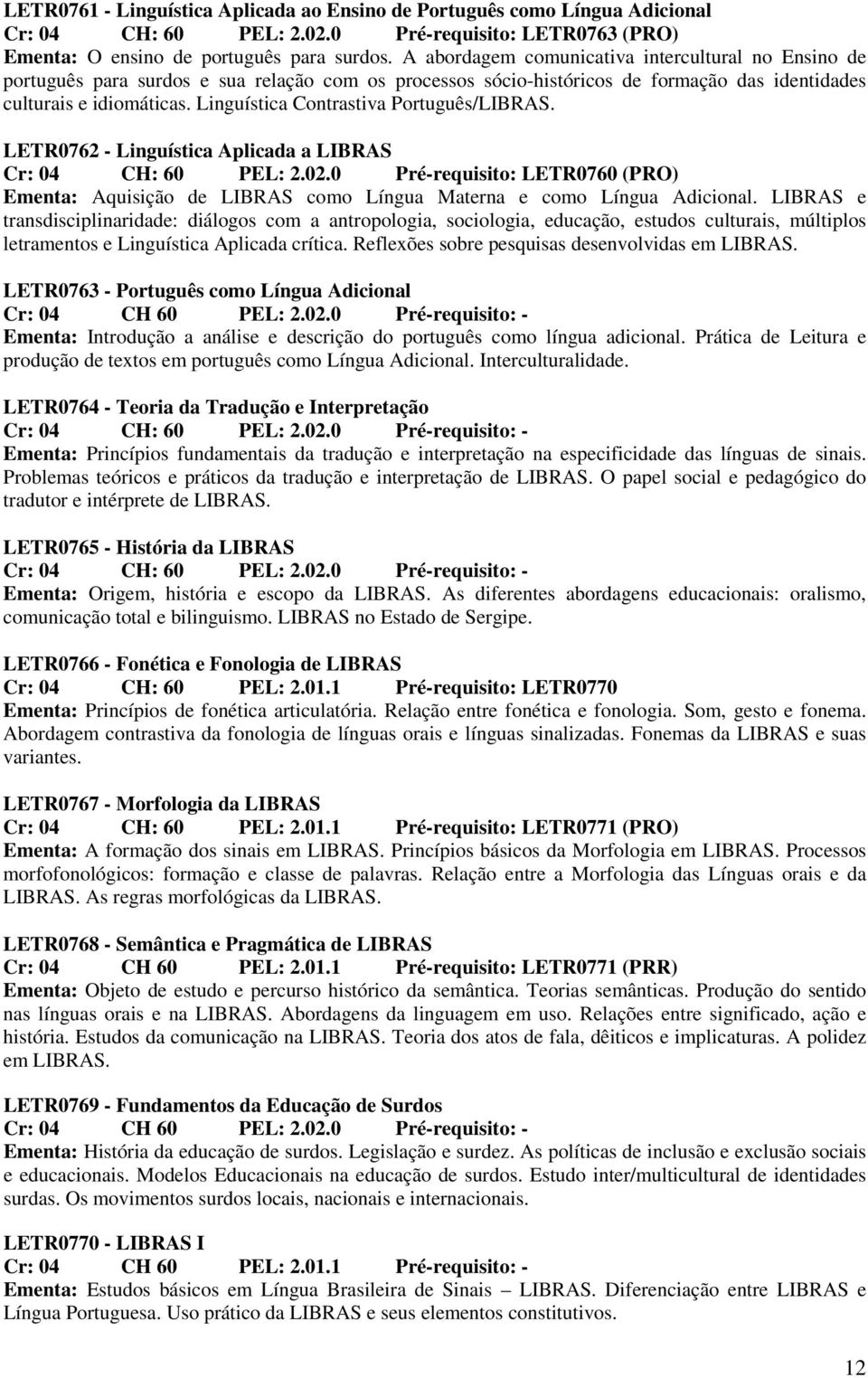 Linguística Contrastiva Português/LIBRAS. LETR0762 - Linguística Aplicada a LIBRAS Cr: 04 CH: 60 PEL: 2.02.