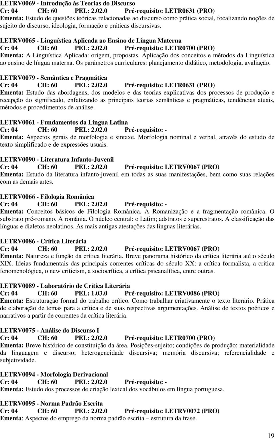 LETRV0065 - Linguística Aplicada ao Ensino de Língua Materna Cr: 04 CH: 60 PEL: 2.02.0 Pré-requisito: LETR0700 (PRO) Ementa: A Linguística Aplicada: origem, propostas.