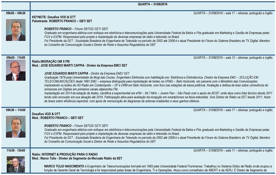 implantação de diversas empresas de rádio e televisão no Brasil Foi Presidente da SET - Sociedade Brasileira de Engenharia de Televisão no período de 2002 até 2008 é o atual Presidente do Fórum do