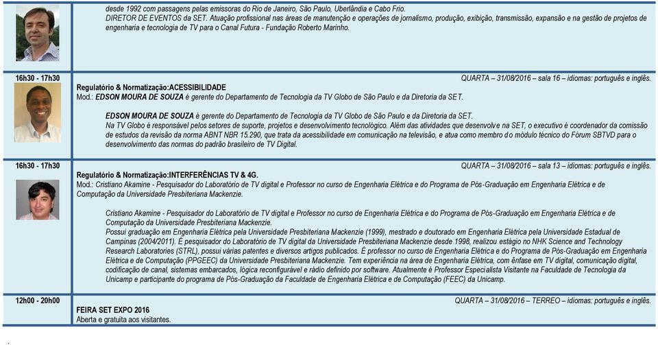 português e inglês Regulatório & Normatização:ACESSIBILIDADE Mod: EDSON MOURA DE SOUZA é gerente do Departamento de Tecnologia da TV Globo de São Paulo e da Diretoria da SET EDSON MOURA DE SOUZA é