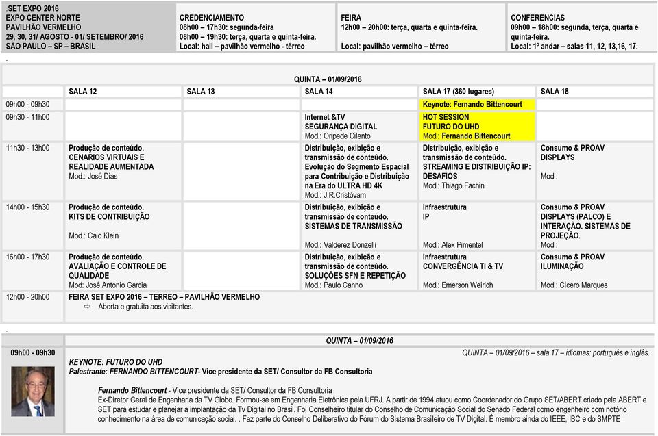salas 11, 12, 13,16, 17 09h00-09h30 09h30-11h00 16h00-17h30 12h00-20h00 QUINTA 01/09/2016 SALA 12 SALA 13 SALA 14 SALA 17 (360 lugares) SALA 18 Produção de conteúdo CENARIOS VIRTUAIS E REALIDADE