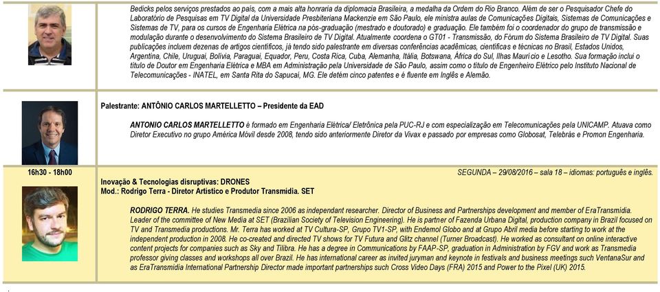 (mestrado e doutorado) e graduação Ele também foi o coordenador do grupo de transmissão e modulação durante o desenvolvimento do Sistema Brasileiro de TV Digital Atualmente coordena o GT01 -