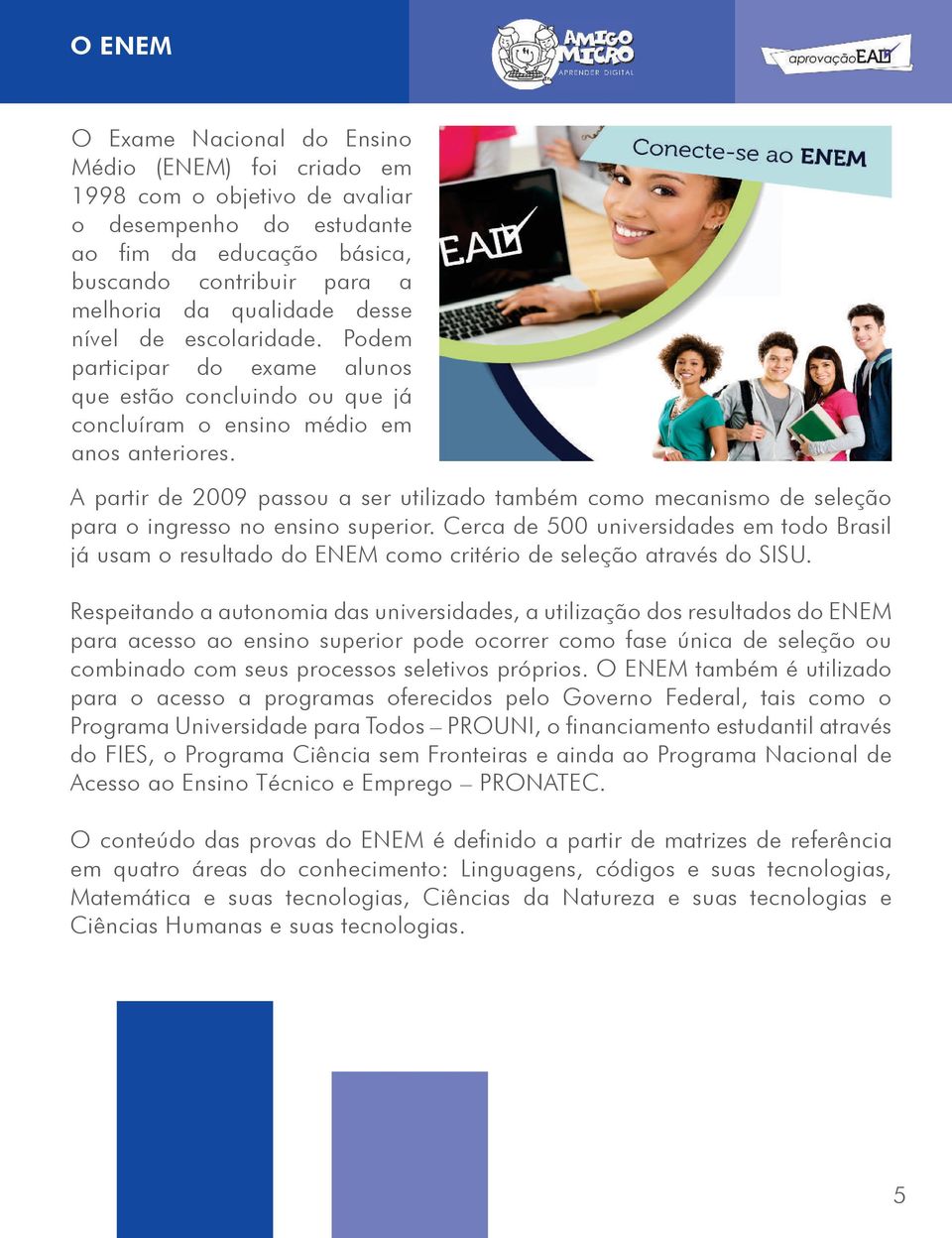 A partir de 2009 passou a ser utilizado também como mecanismo de seleção para o ingresso no ensino superior.