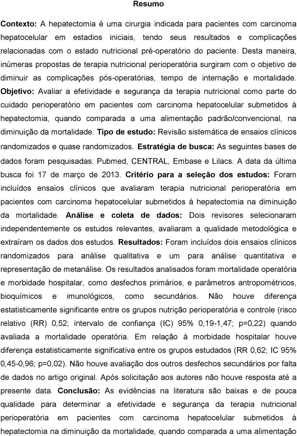 Desta maneira, inúmeras propostas de terapia nutricional perioperatória surgiram com o objetivo de diminuir as complicações pós-operatórias, tempo de internação e mortalidade.