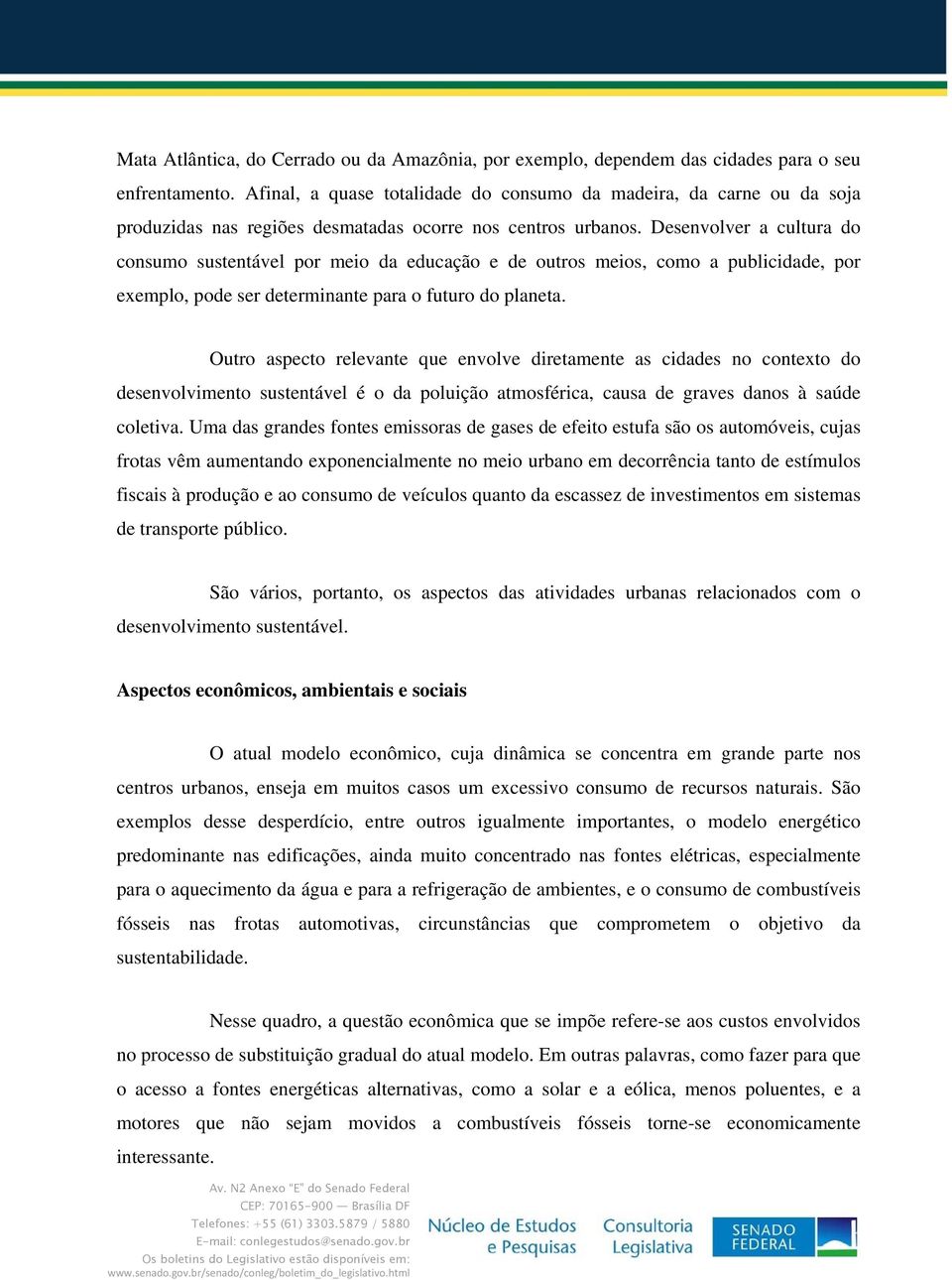 Desenvolver a cultura do consumo sustentável por meio da educação e de outros meios, como a publicidade, por exemplo, pode ser determinante para o futuro do planeta.