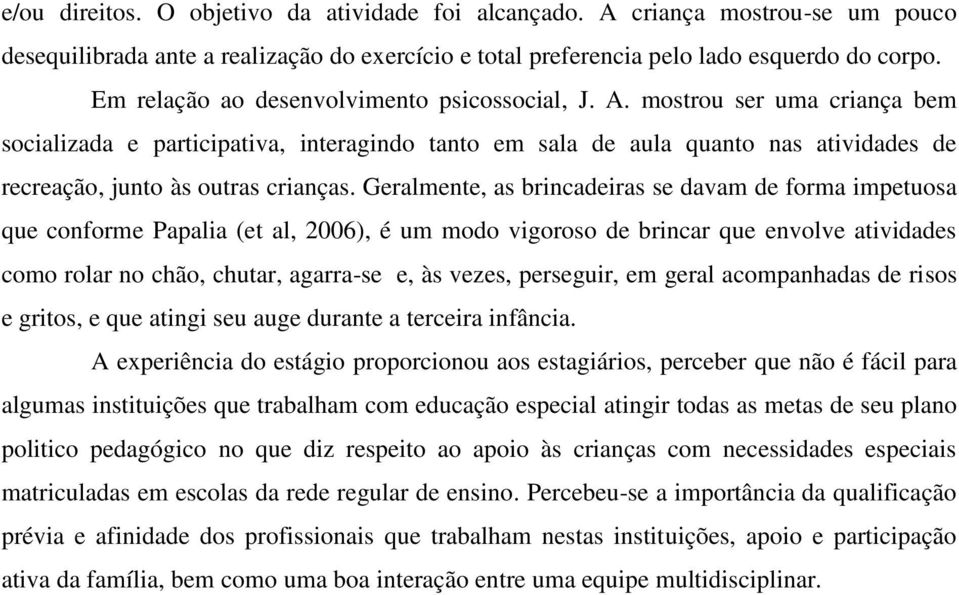 mostrou ser uma criança bem socializada e participativa, interagindo tanto em sala de aula quanto nas atividades de recreação, junto às outras crianças.