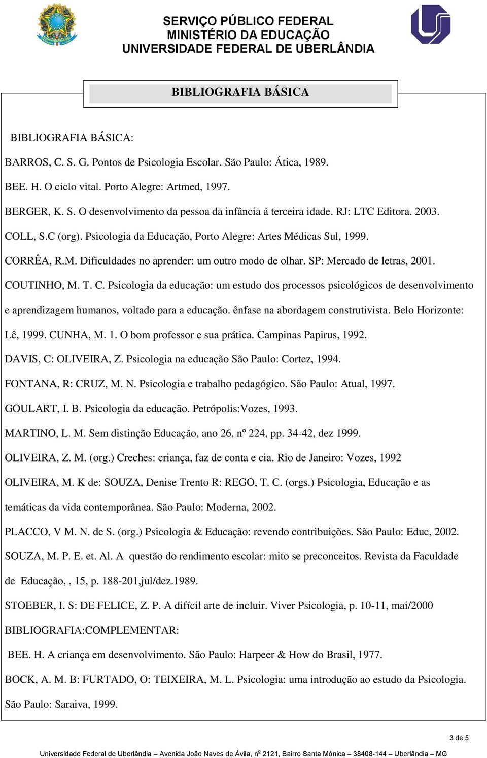 COUTINHO, M. T. C. Psicologia da educação: um estudo dos processos psicológicos de desenvolvimento e aprendizagem humanos, voltado para a educação. ênfase na abordagem construtivista.