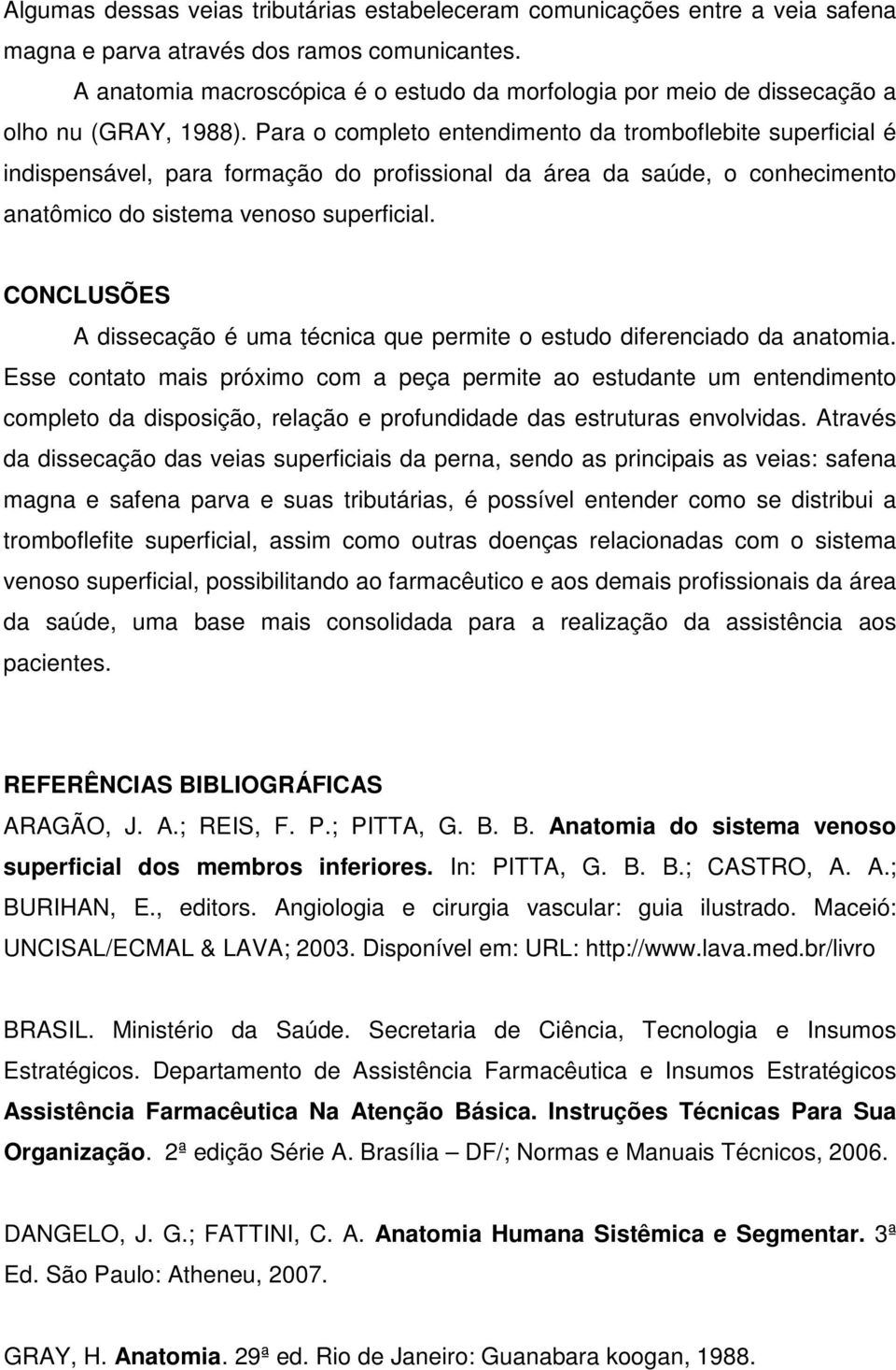 Para o completo entendimento da tromboflebite superficial é indispensável, para formação do profissional da área da saúde, o conhecimento anatômico do sistema venoso superficial.