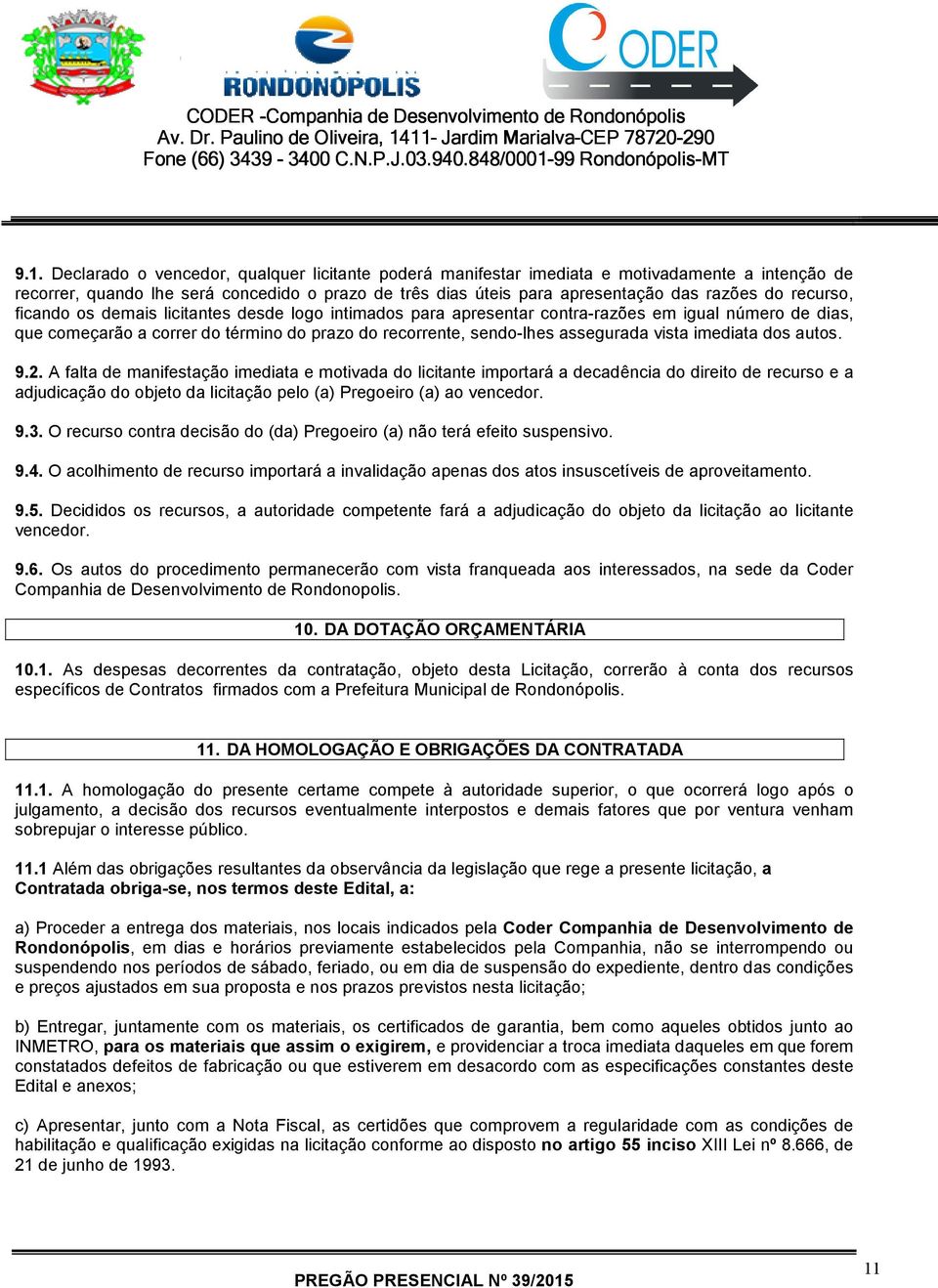 recurso, ficando os demais licitantes desde logo intimados para apresentar contra-razões em igual número de dias, que começarão a correr do término do prazo do recorrente, sendo-lhes assegurada vista