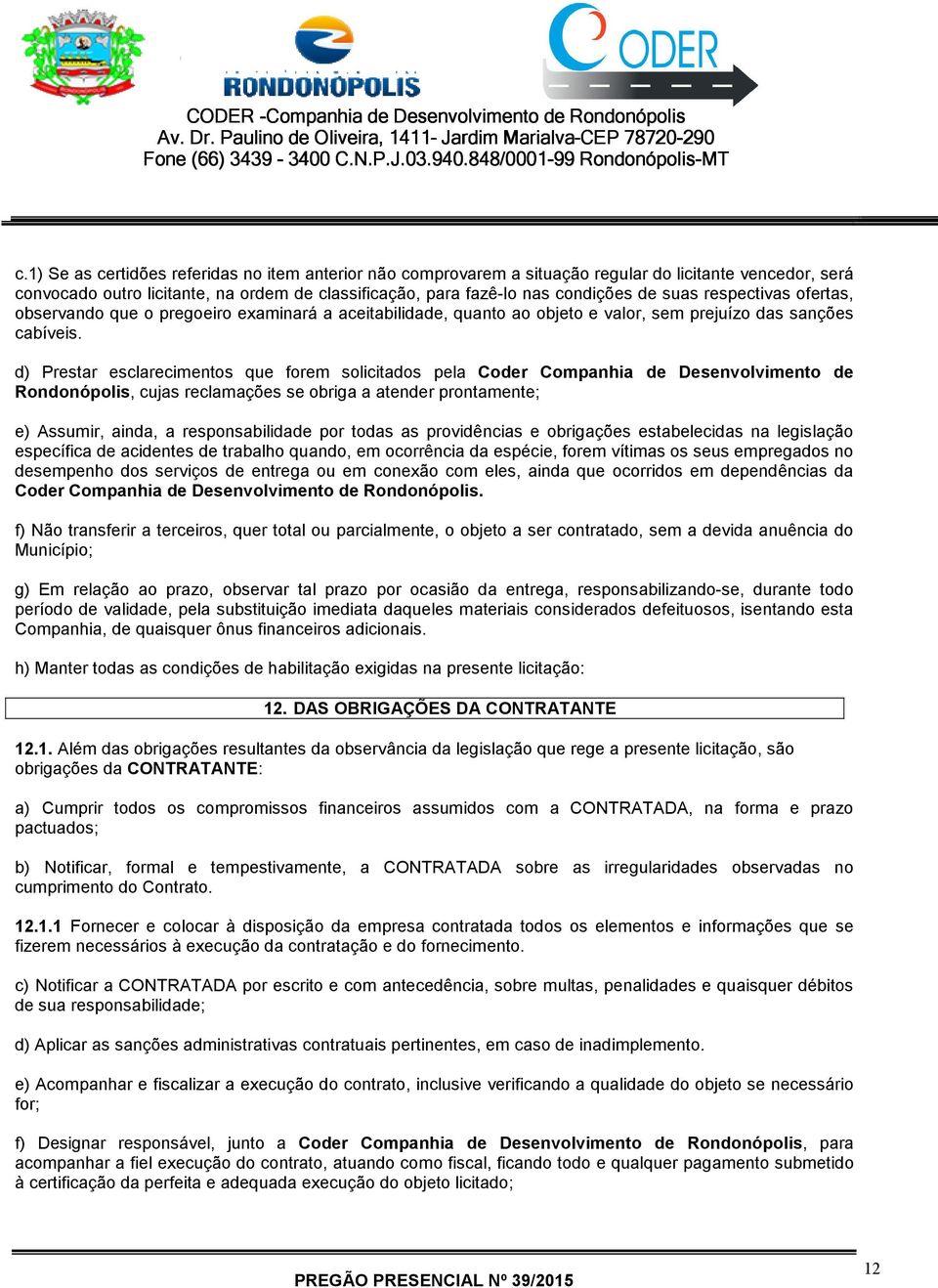 respectivas ofertas, observando que o pregoeiro examinará a aceitabilidade, quanto ao objeto e valor, sem prejuízo das sanções cabíveis.