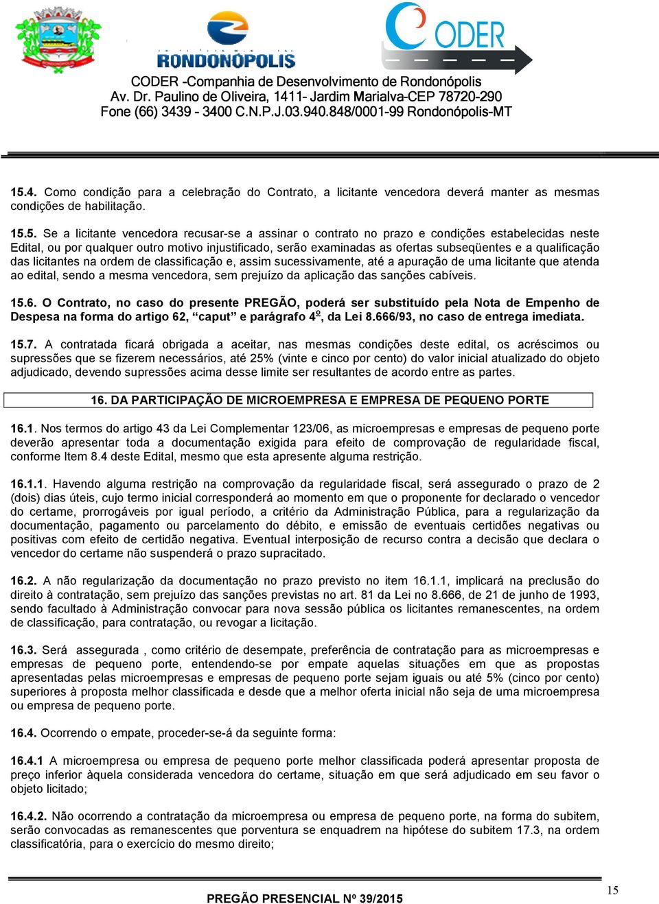 5. Se a licitante vencedora recusar-se a assinar o contrato no prazo e condições estabelecidas neste Edital, ou por qualquer outro motivo injustificado, serão examinadas as ofertas subseqüentes e a