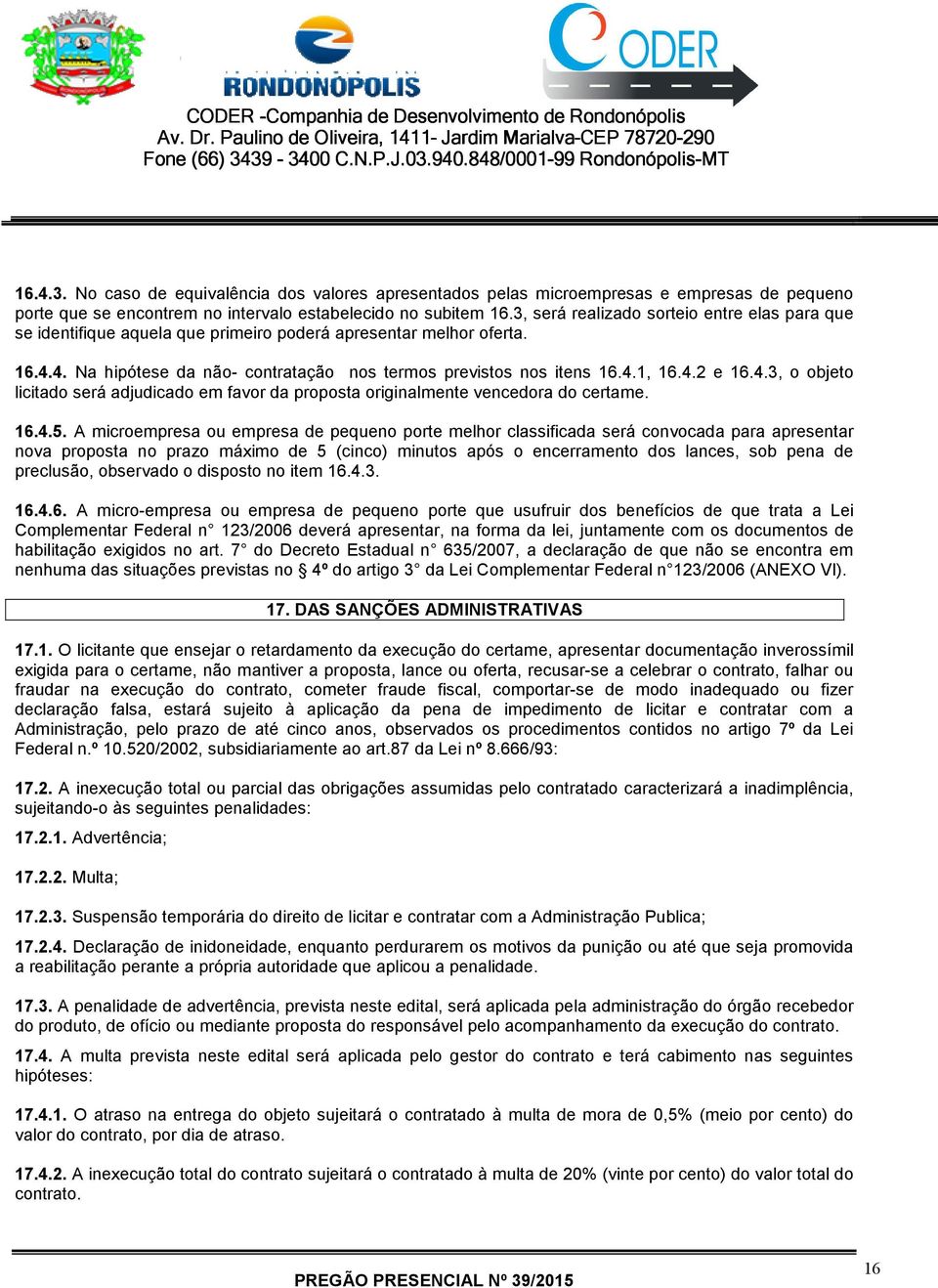 4.3, o objeto licitado será adjudicado em favor da proposta originalmente vencedora do certame. 16.4.5.