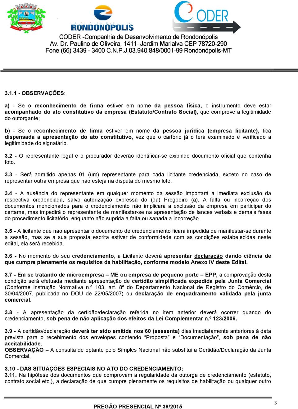 legitimidade do outorgante; b) - Se o reconhecimento de firma estiver em nome da pessoa jurídica (empresa licitante), fica dispensada a apresentação do ato constitutivo, vez que o cartório já o terá