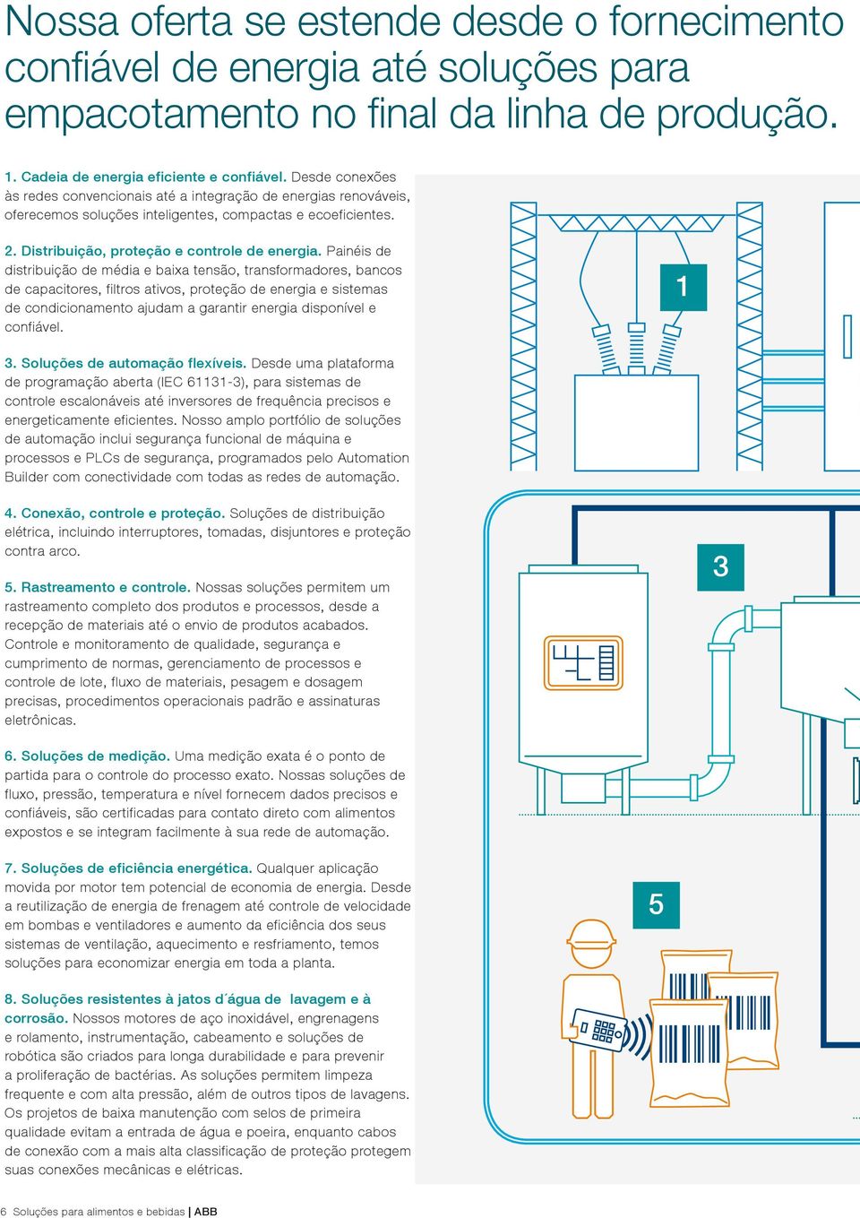 Painéis de distribuição de média e baixa tensão, transformadores, bancos de capacitores, filtros ativos, proteção de energia e sistemas de condicionamento ajudam a garantir energia disponível e