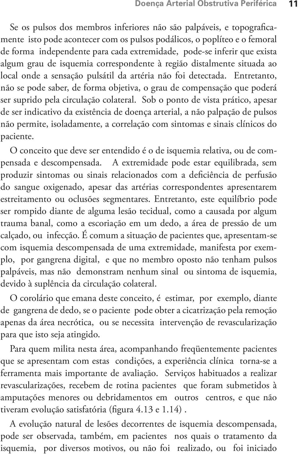 Entretanto, não se pode saber, de forma objetiva, o grau de compensação que poderá ser suprido pela circulação colateral.