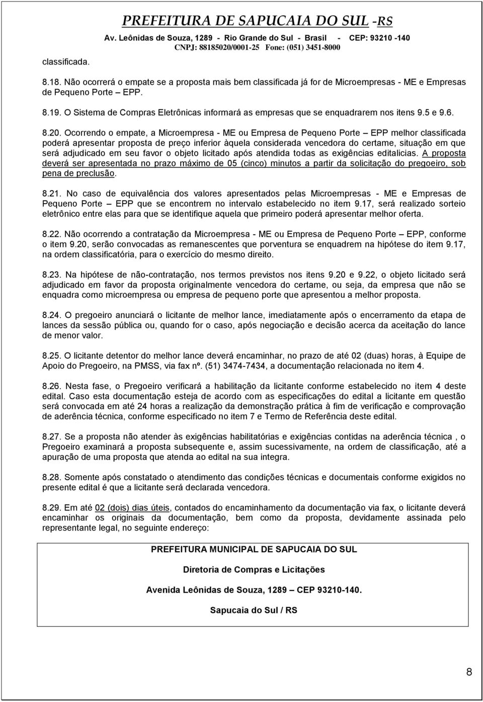 Ocorrendo o empate, a Microempresa - ME ou Empresa de Pequeno Porte EPP melhor classificada poderá apresentar proposta de preço inferior àquela considerada vencedora do certame, situação em que será