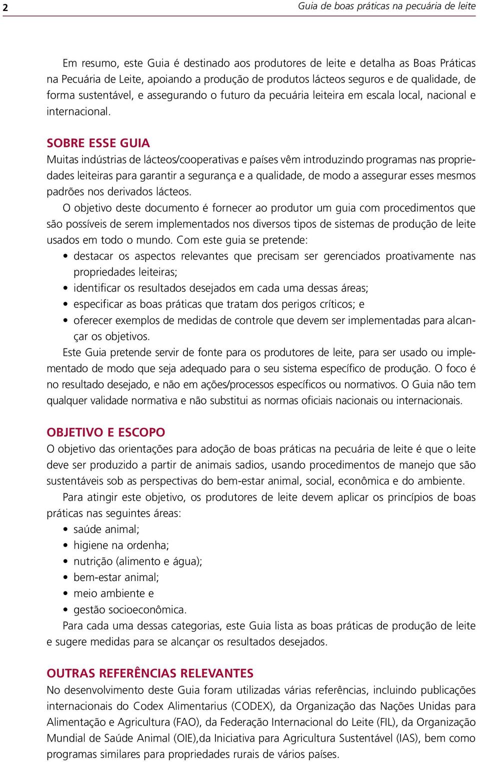 SOBRE ESSE GUIA Muitas indústrias de lácteos/cooperativas e países vêm introduzindo programas nas propriedades leiteiras para garantir a segurança e a qualidade, de modo a assegurar esses mesmos