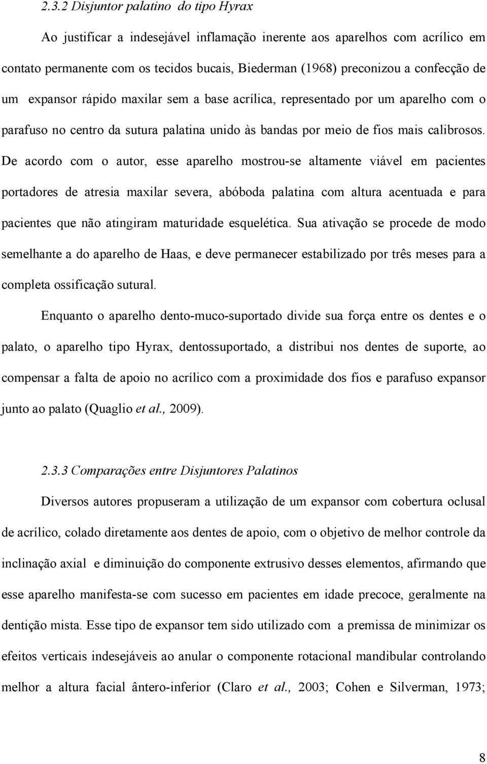 De acordo com o autor, esse aparelho mostrou-se altamente viável em pacientes portadores de atresia maxilar severa, abóboda palatina com altura acentuada e para pacientes que não atingiram maturidade