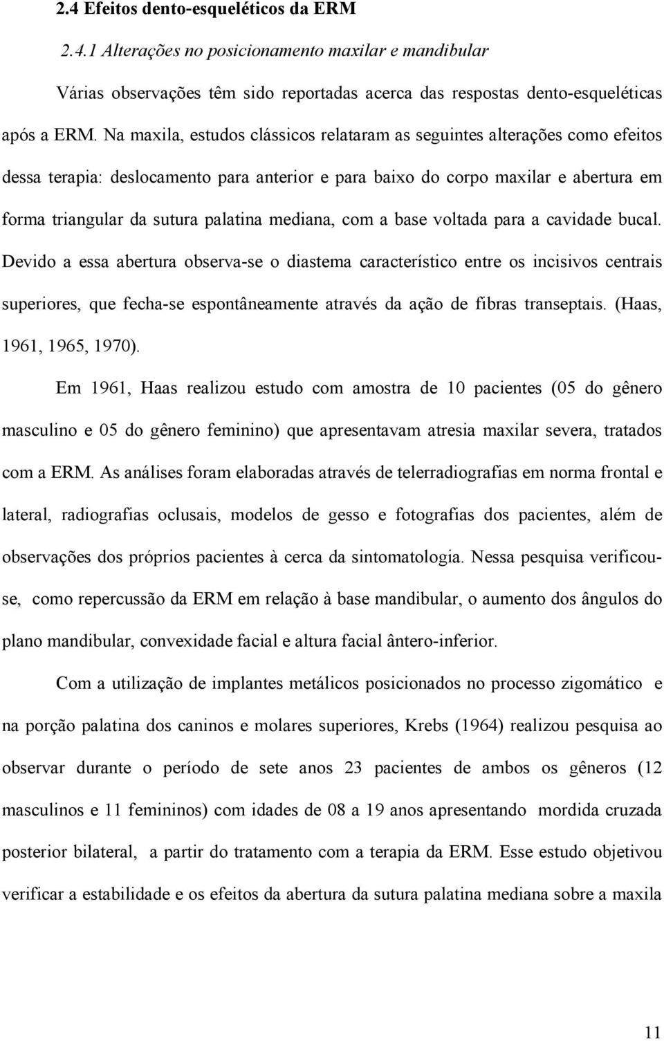 mediana, com a base voltada para a cavidade bucal.