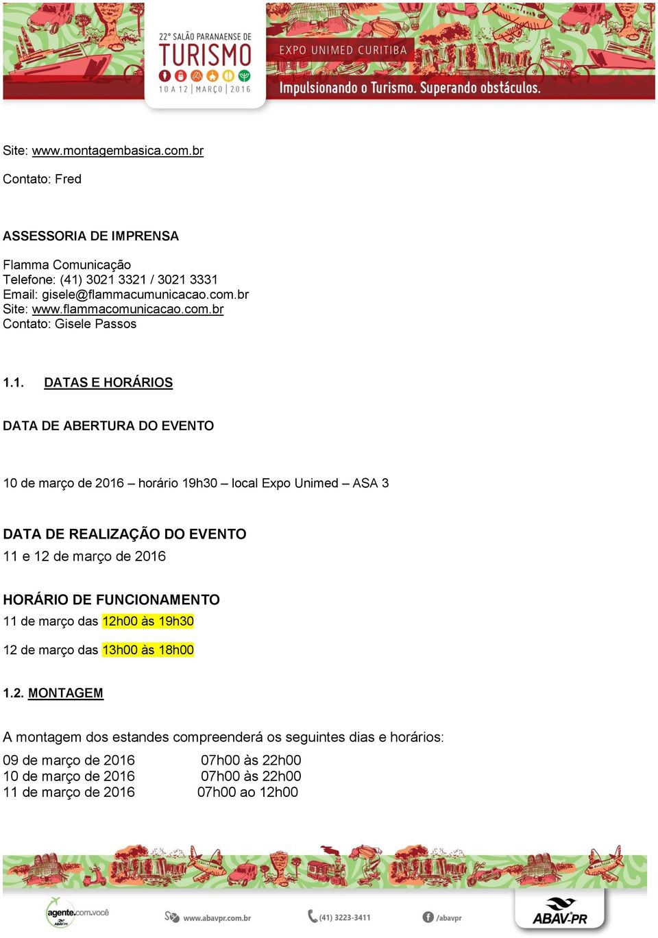 1. DATAS E HORÁRIOS DATA DE ABERTURA DO EVENTO 10 de março de 2016 horário 19h30 local Expo Unimed ASA 3 DATA DE REALIZAÇÃO DO EVENTO 11 e 12 de março de 2016