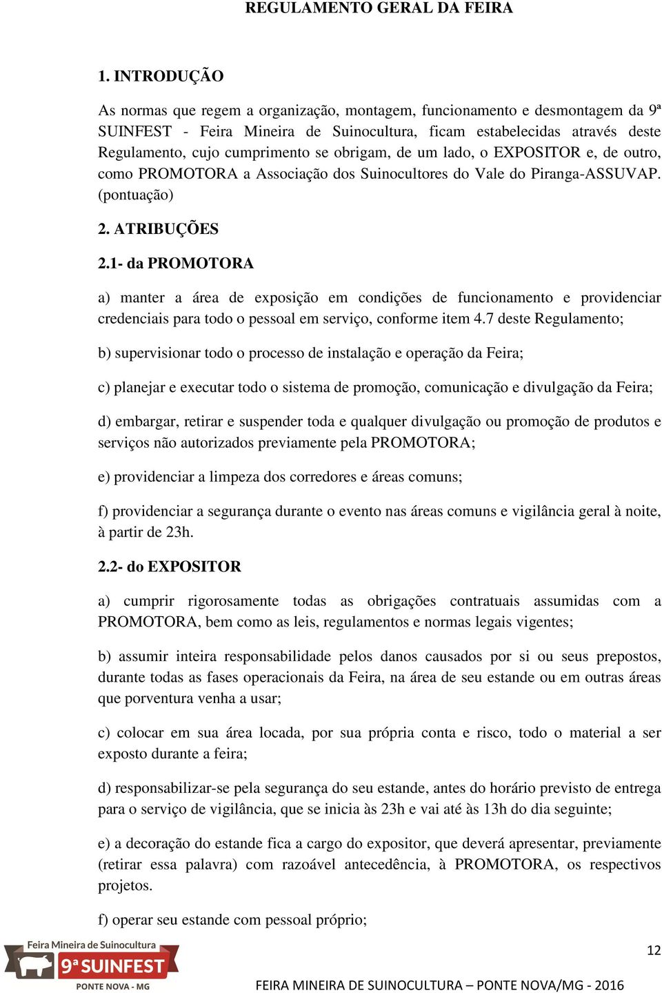 obrigam, de um lado, o EXPOSITOR e, de outro, como PROMOTORA a Associação dos Suinocultores do Vale do Piranga-ASSUVAP. (pontuação) 2. ATRIBUÇÕES 2.