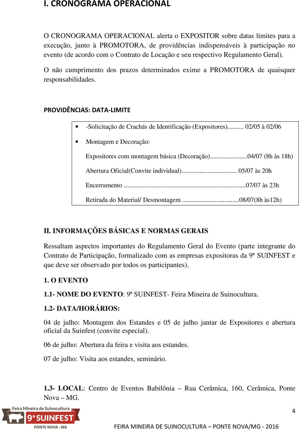 PROVIDÊNCIAS: DATA-LIMITE -Solicitação de Crachás de Identificação (Expositores)... 02/05 à 02/06 Montagem e Decoração: Expositores com montagem básica (Decoração).