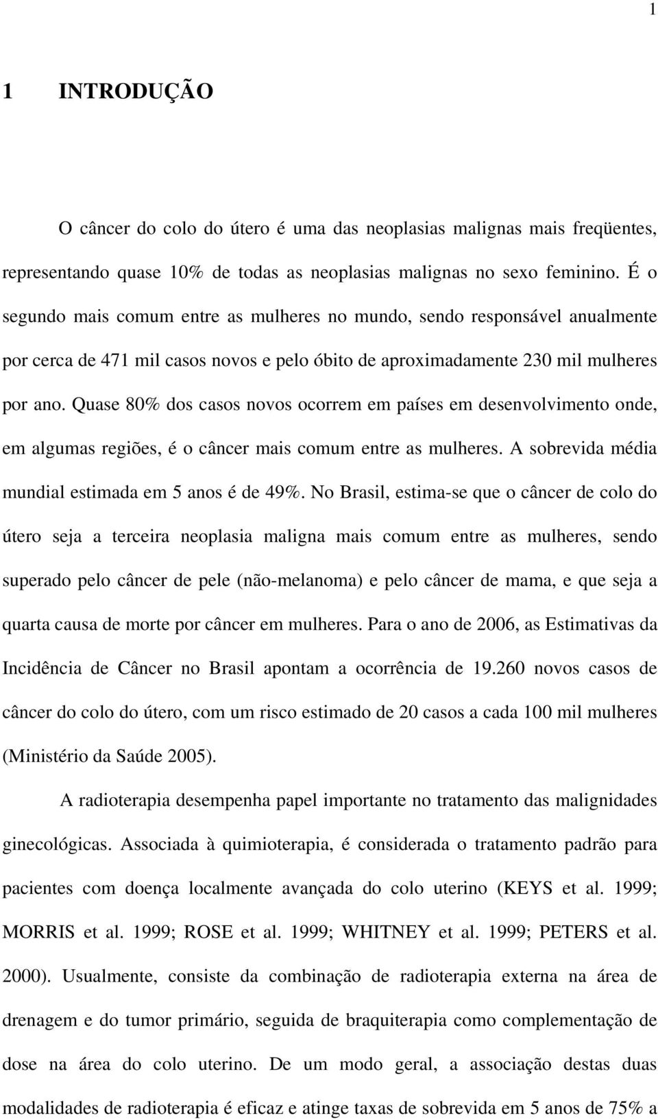 Quase 80% dos casos novos ocorrem em países em desenvolvimento onde, em algumas regiões, é o câncer mais comum entre as mulheres. A sobrevida média mundial estimada em 5 anos é de 49%.