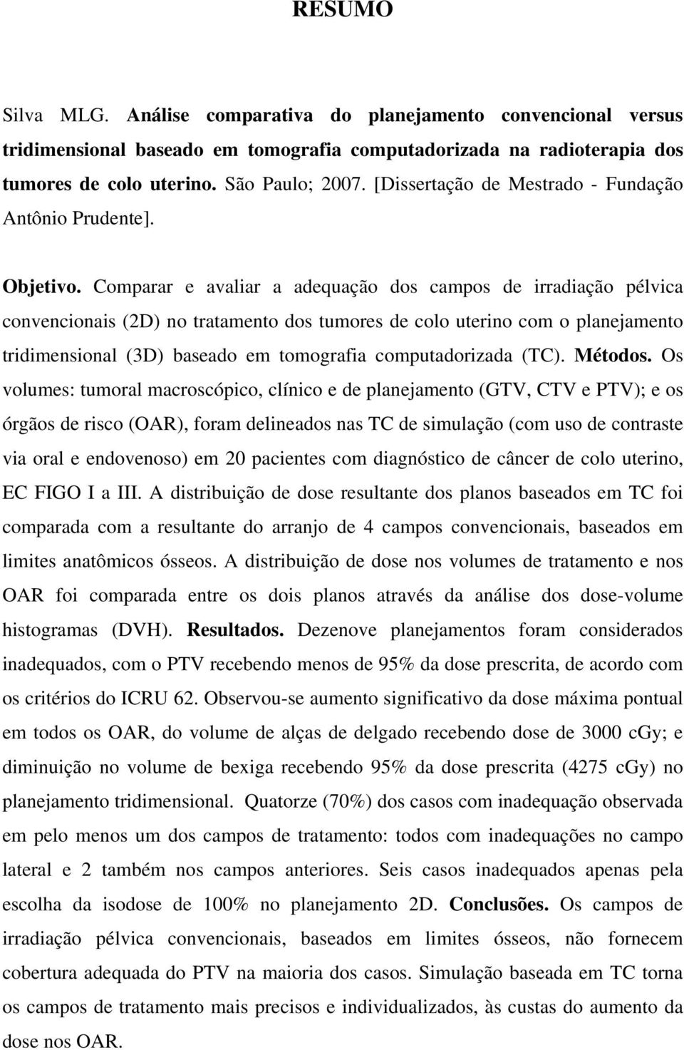 Comparar e avaliar a adequação dos campos de irradiação pélvica convencionais (2D) no tratamento dos tumores de colo uterino com o planejamento tridimensional (3D) baseado em tomografia