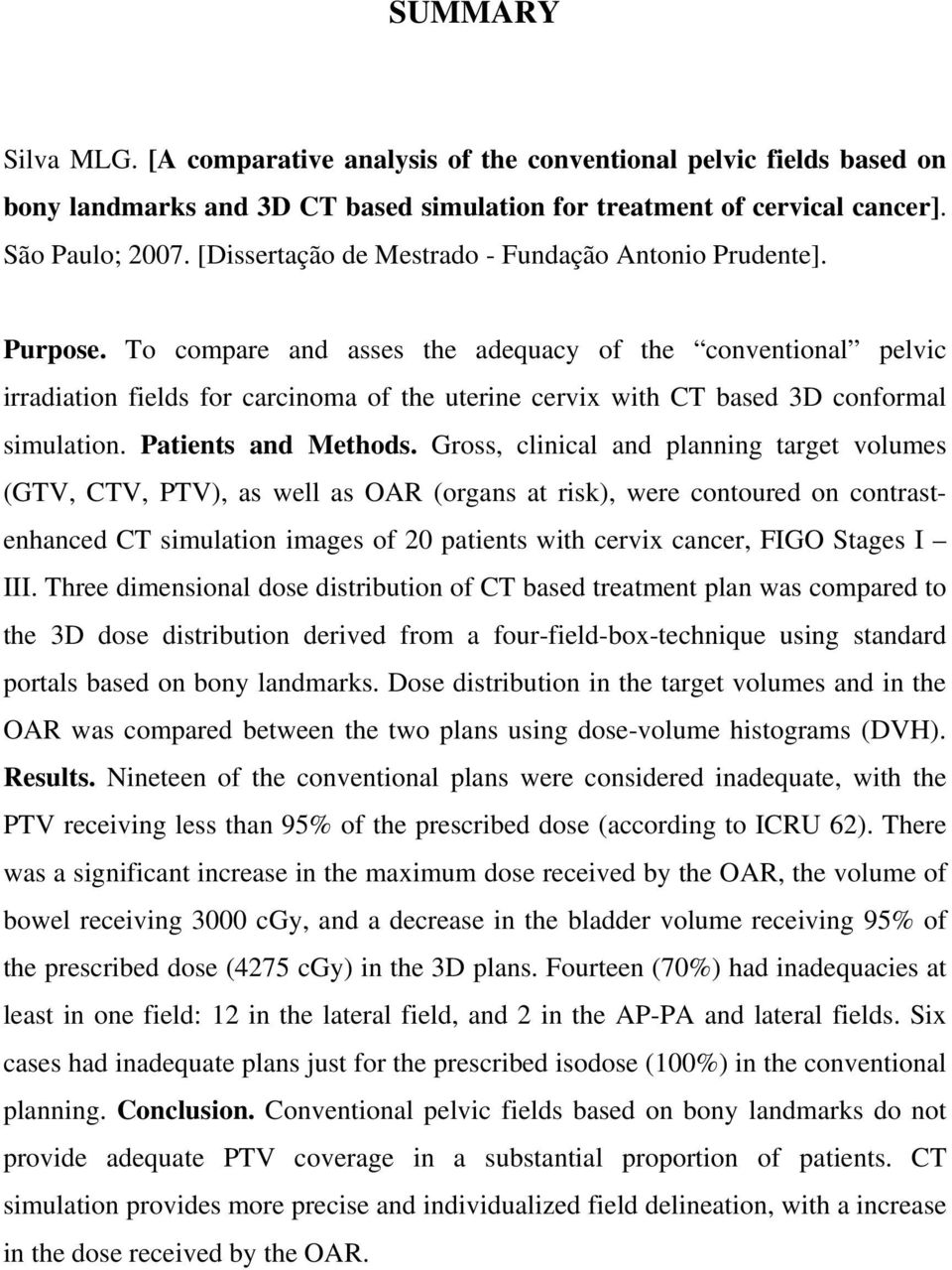 To compare and asses the adequacy of the conventional pelvic irradiation fields for carcinoma of the uterine cervix with CT based 3D conformal simulation. Patients and Methods.