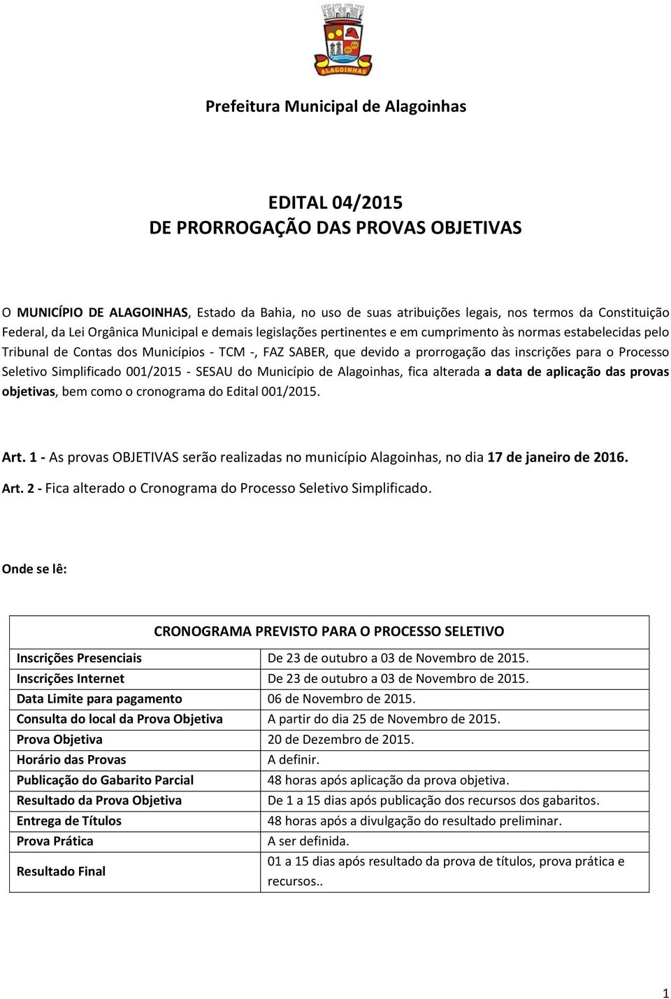 inscrições para o Processo Seletivo Simplificado 001/2015 - SESAU do Município de Alagoinhas, fica alterada a data de aplicação das provas objetivas, bem como o cronograma do Edital 001/2015. Art.