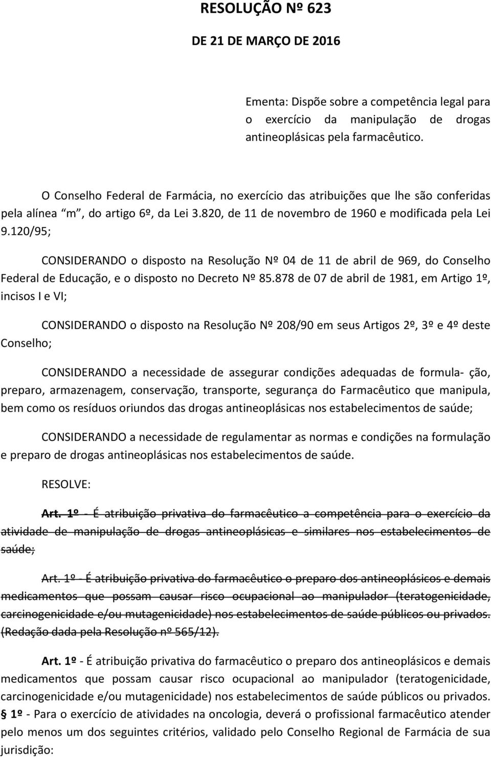 120/95; CONSIDERANDO o disposto na Resolução Nº 04 de 11 de abril de 969, do Conselho Federal de Educação, e o disposto no Decreto Nº 85.