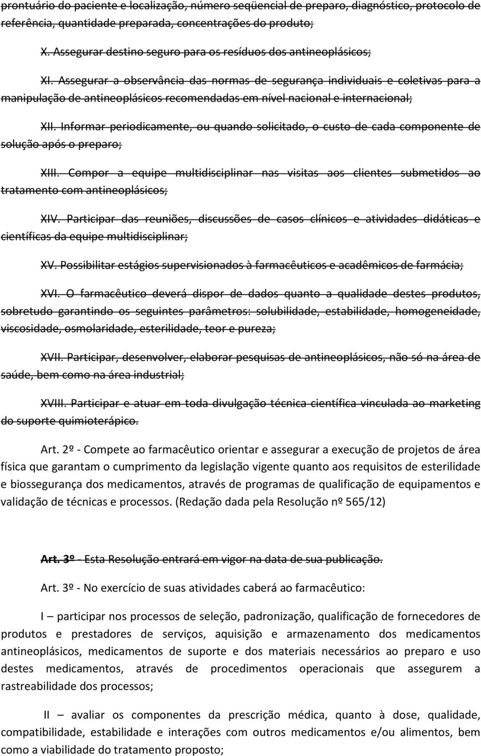 Assegurar a observância das normas de segurança individuais e coletivas para a manipulação de antineoplásicos recomendadas em nível nacional e internacional; XII.