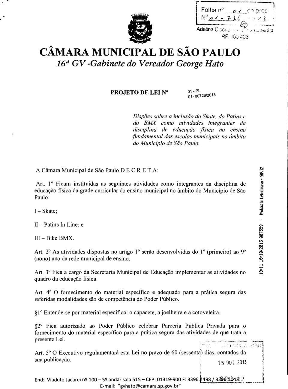 1 Ficam instituídas as seguintes atividades como integrantes da disciplina de educação física da grade curricular do ensino municipal no âmbito do Município de São Paulo: I Skate; II Patins In Line;