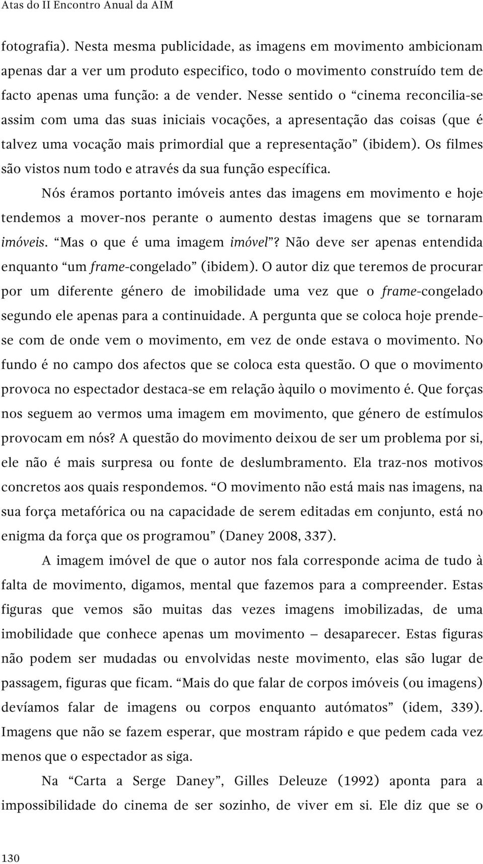 Nesse sentido o cinema reconcilia-se assim com uma das suas iniciais vocações, a apresentação das coisas (que é talvez uma vocação mais primordial que a representação (ibidem).