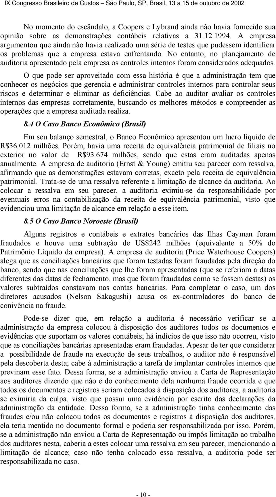 No entanto, no planejamento de auditoria apresentado pela empresa os controles internos foram considerados adequados.