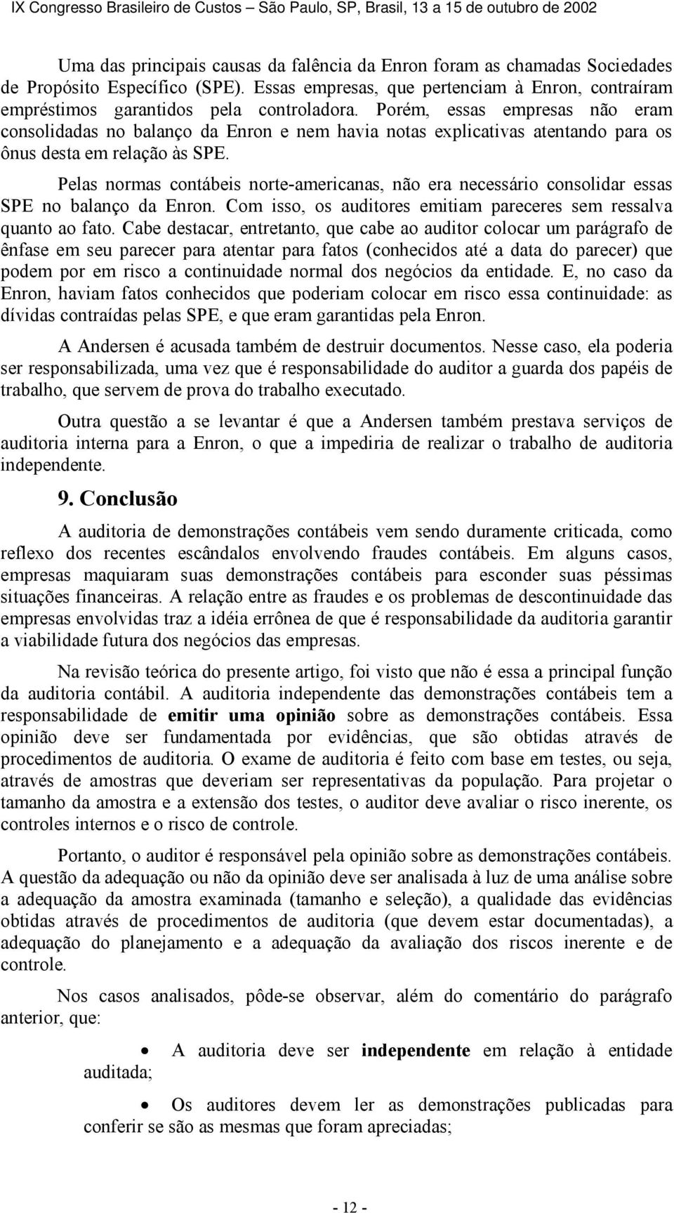 Pelas normas contábeis norte-americanas, não era necessário consolidar essas SPE no balanço da Enron. Com isso, os auditores emitiam pareceres sem ressalva quanto ao fato.