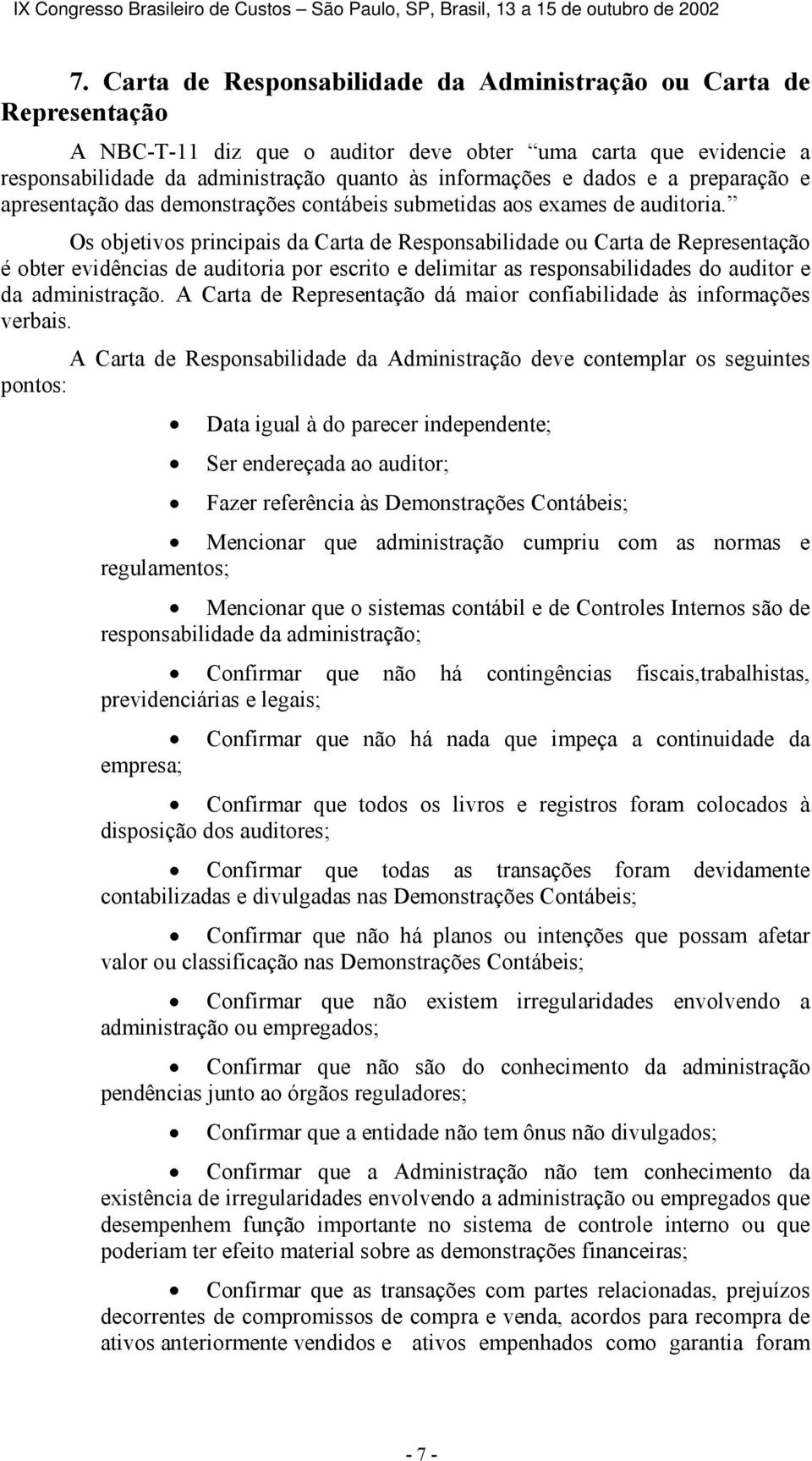 Os objetivos principais da Carta de Responsabilidade ou Carta de Representação é obter evidências de auditoria por escrito e delimitar as responsabilidades do auditor e da administração.