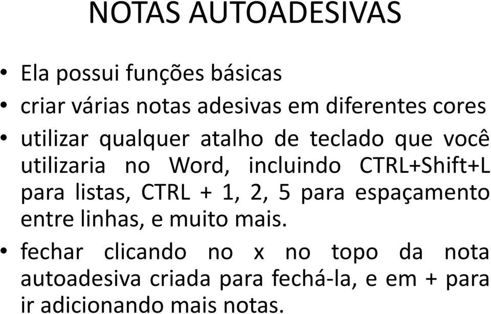 CTRL+Shift+L para listas, CTRL + 1, 2, 5 para espaçamento entre linhas, e muito mais.