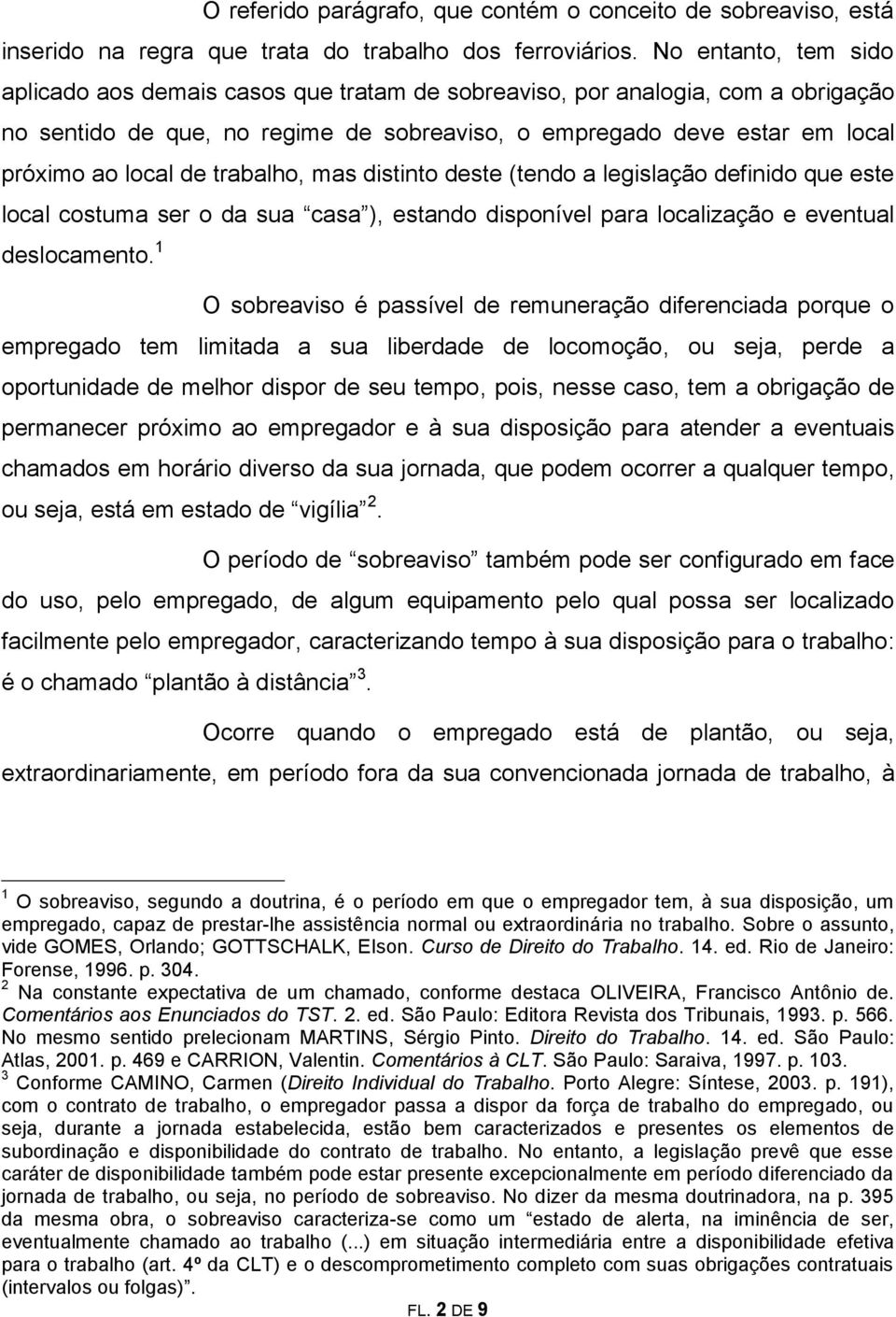 trabalho, mas distinto deste (tendo a legislação definido que este local costuma ser o da sua casa ), estando disponível para localização e eventual deslocamento.