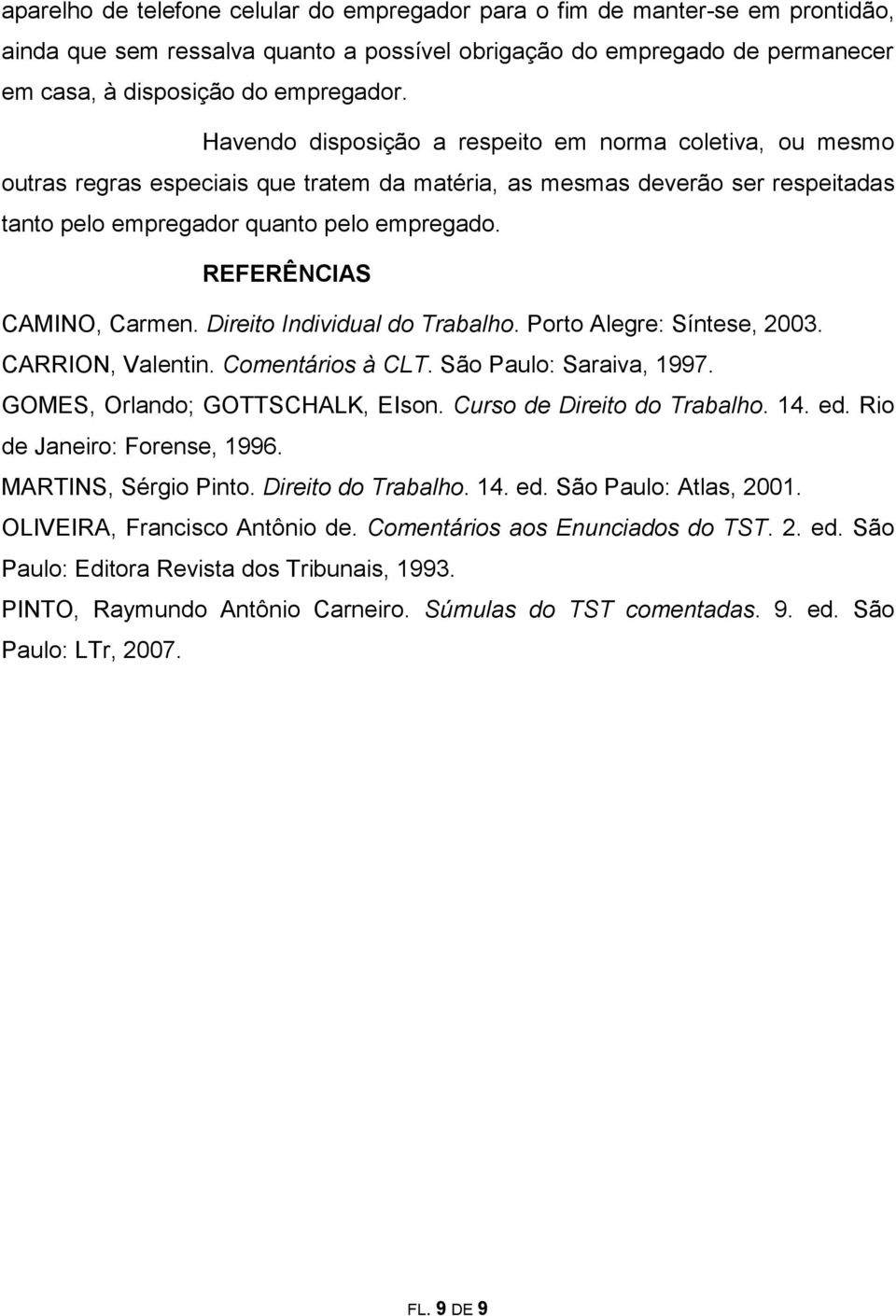 REFERÊNCIAS CAMINO, Carmen. Direito Individual do Trabalho. Porto Alegre: Síntese, 2003. CARRION, Valentin. Comentários à CLT. São Paulo: Saraiva, 1997. GOMES, Orlando; GOTTSCHALK, EIson.