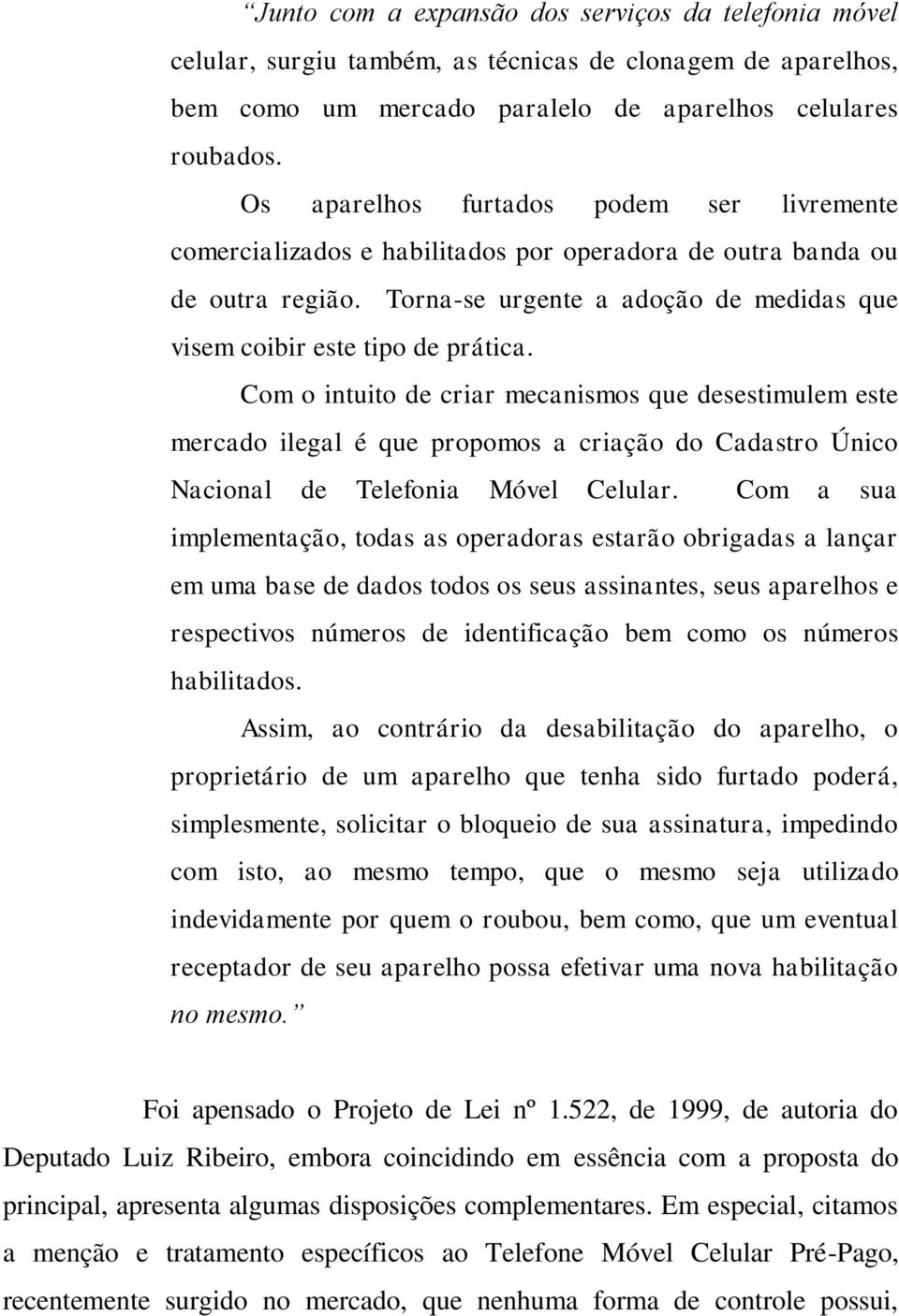 Com o intuito de criar mecanismos que desestimulem este mercado ilegal é que propomos a criação do Cadastro Único Nacional de Telefonia Móvel Celular.