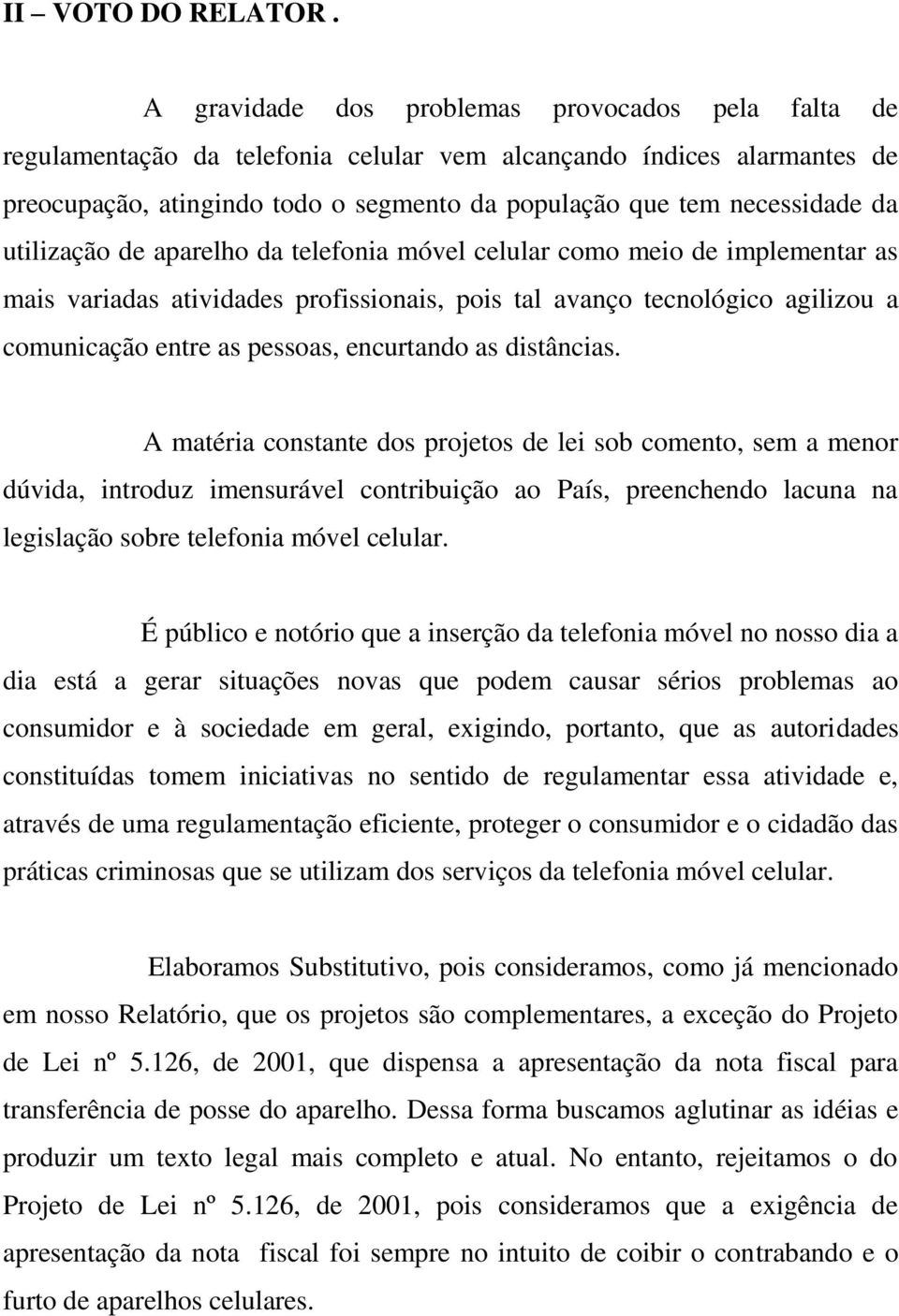 utilização de aparelho da telefonia móvel celular como meio de implementar as mais variadas atividades profissionais, pois tal avanço tecnológico agilizou a comunicação entre as pessoas, encurtando