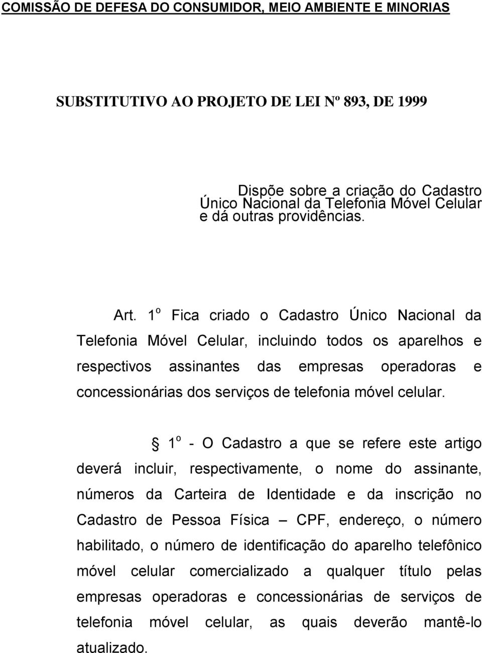 1 o Fica criado o Cadastro Único Nacional da Telefonia Móvel Celular, incluindo todos os aparelhos e respectivos assinantes das empresas operadoras e concessionárias dos serviços de telefonia móvel