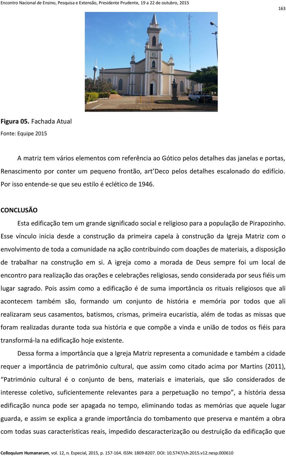 escalonado do edifício. Por isso entende-se que seu estilo é eclético de 1946. CONCLUSÃO Esta edificação tem um grande significado social e religioso para a população de Pirapozinho.