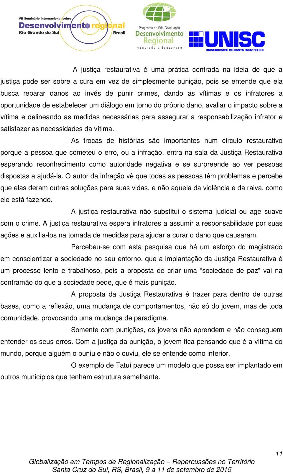 responsabilização infrator e satisfazer as necessidades da vítima.