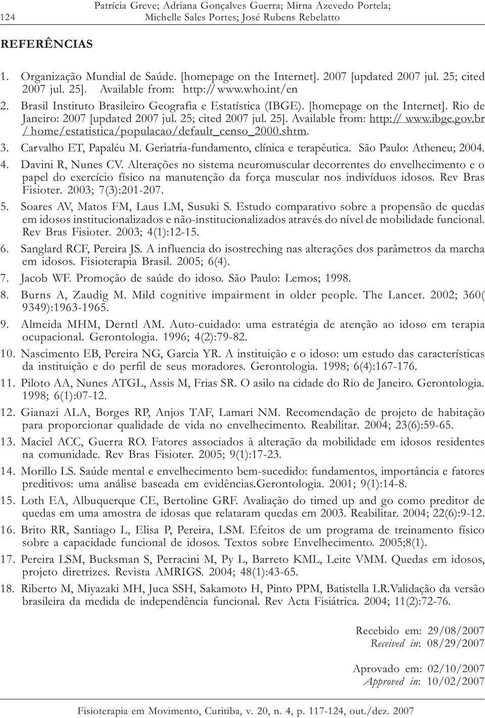 Rio de Janeiro: 2007 [updated 2007 jul. 25; cited 2007 jul. 25]. Available from: http:// www.ibge.gov.br / home/estatistica/populacao/default_censo_2000.shtm. 3. Carvalho ET, Papaléu M.